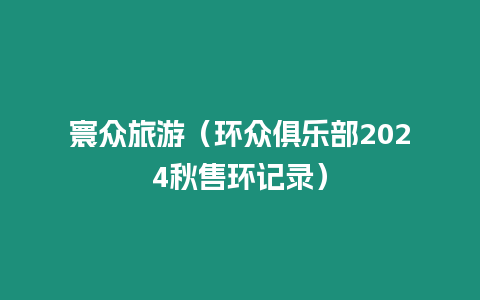 寰眾旅游（環眾俱樂部2024秋售環記錄）