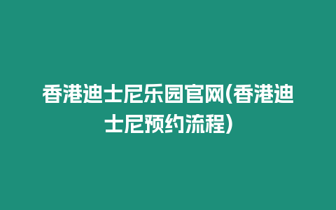 香港迪士尼樂園官網(wǎng)(香港迪士尼預(yù)約流程)