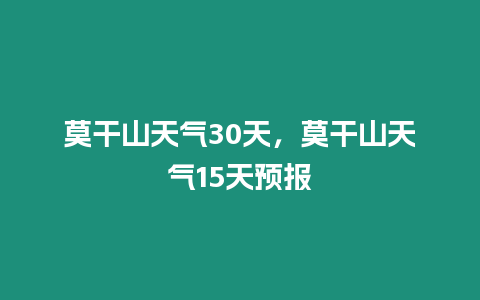 莫干山天氣30天，莫干山天氣15天預報