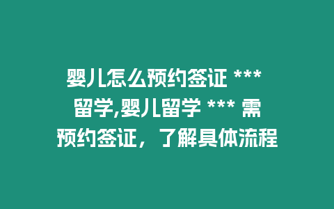 嬰兒怎么預約簽證 *** 留學,嬰兒留學 *** 需預約簽證，了解具體流程