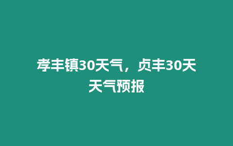 孝豐鎮30天氣，貞豐30天天氣預報