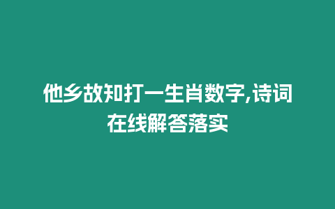 他鄉(xiāng)故知打一生肖數(shù)字,詩詞在線解答落實(shí)