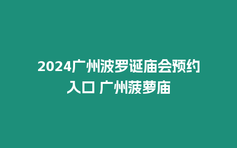 2024廣州波羅誕廟會預約入口 廣州菠蘿廟