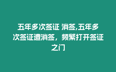 五年多次簽證 消簽,五年多次簽證遭消簽，頻繁打開簽證之門