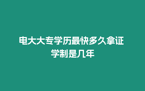 電大大專學歷最快多久拿證 學制是幾年