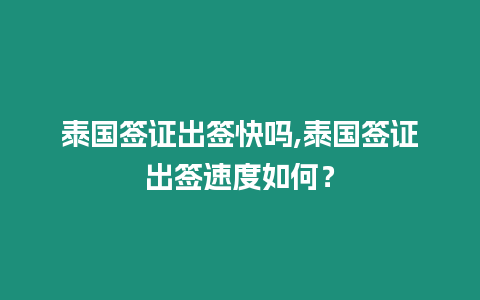 泰國簽證出簽快嗎,泰國簽證出簽速度如何？