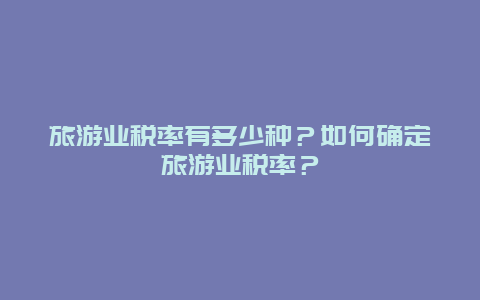 旅游業稅率有多少種？如何確定旅游業稅率？