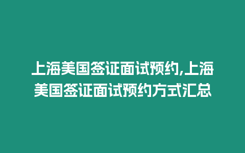 上海美國簽證面試預約,上海美國簽證面試預約方式匯總