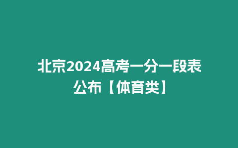 北京2024高考一分一段表公布【體育類】