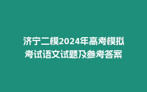 濟寧二模2024年高考模擬考試語文試題及參考答案