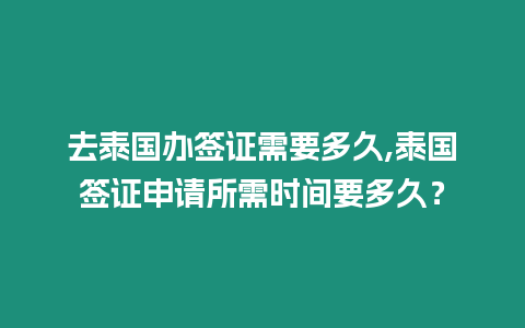 去泰國辦簽證需要多久,泰國簽證申請所需時間要多久？