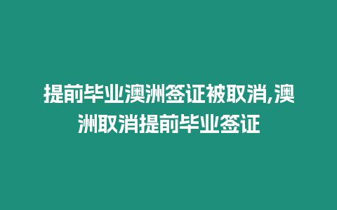 提前畢業澳洲簽證被取消,澳洲取消提前畢業簽證