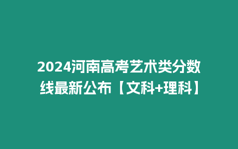 2024河南高考藝術類分數線最新公布【文科+理科】