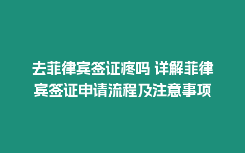 去菲律賓簽證疼嗎 詳解菲律賓簽證申請流程及注意事項