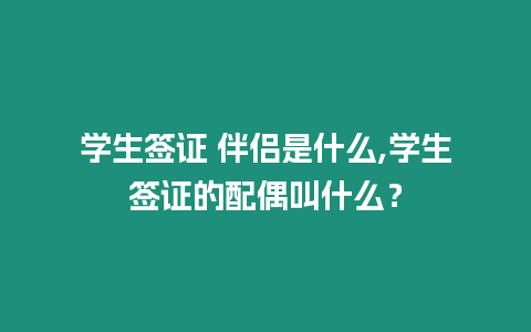 學(xué)生簽證 伴侶是什么,學(xué)生簽證的配偶叫什么？