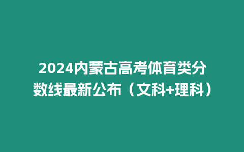 2024內蒙古高考體育類分數線最新公布（文科+理科）