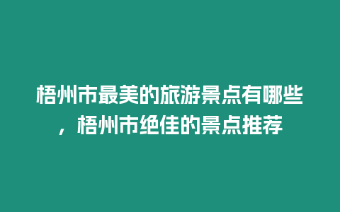 梧州市最美的旅游景點有哪些，梧州市絕佳的景點推薦