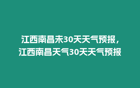 江西南昌未30天天氣預報，江西南昌天氣30天天氣預報