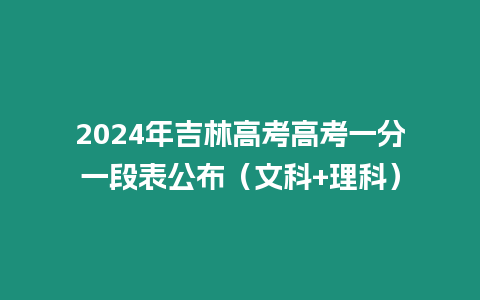 2024年吉林高考高考一分一段表公布（文科+理科）