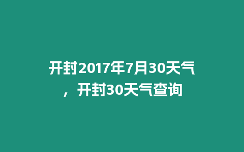 開封2017年7月30天氣，開封30天氣查詢