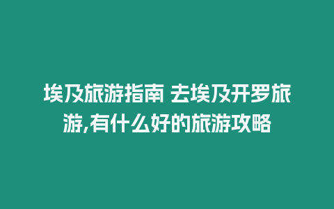 埃及旅游指南 去埃及開羅旅游,有什么好的旅游攻略