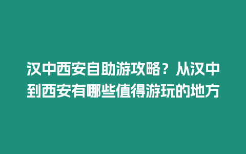 漢中西安自助游攻略？從漢中到西安有哪些值得游玩的地方