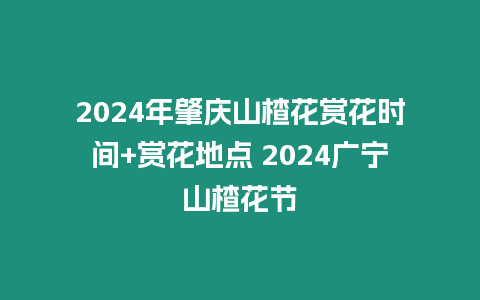 2024年肇慶山楂花賞花時間+賞花地點 2024廣寧山楂花節