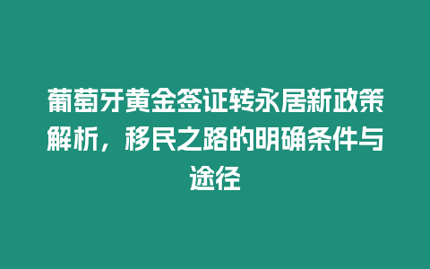 葡萄牙黃金簽證轉永居新政策解析，移民之路的明確條件與途徑