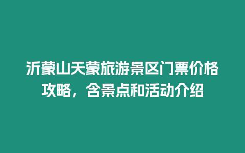 沂蒙山天蒙旅游景區門票價格攻略，含景點和活動介紹