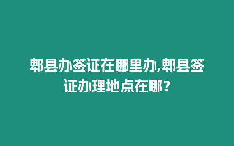 郫縣辦簽證在哪里辦,郫縣簽證辦理地點(diǎn)在哪？