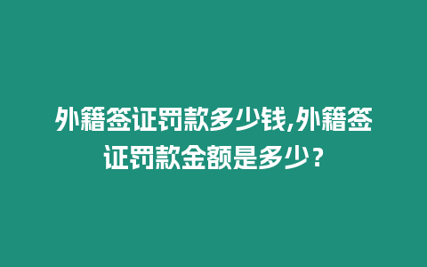 外籍簽證罰款多少錢,外籍簽證罰款金額是多少？