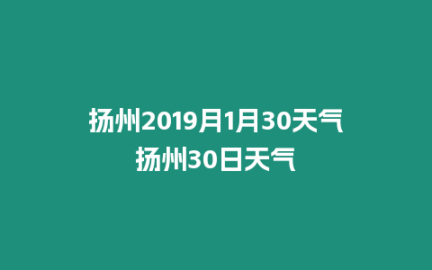 揚(yáng)州2019月1月30天氣揚(yáng)州30日天氣