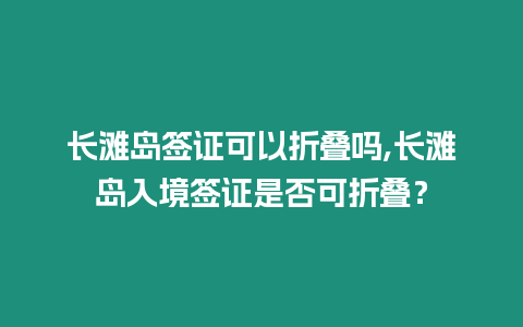 長灘島簽證可以折疊嗎,長灘島入境簽證是否可折疊？