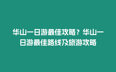 華山一日游最佳攻略？華山一日游最佳路線及旅游攻略