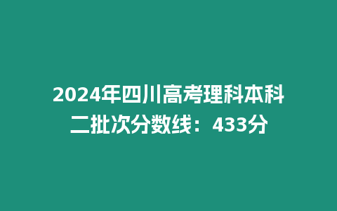 2024年四川高考理科本科二批次分數線：433分