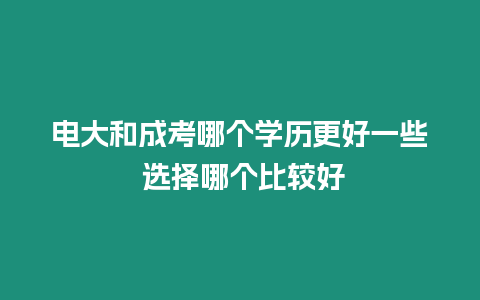 電大和成考哪個學(xué)歷更好一些 選擇哪個比較好