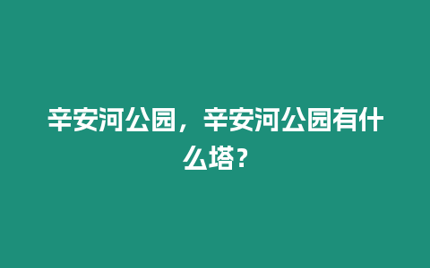 辛安河公園，辛安河公園有什么塔？