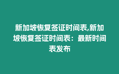 新加坡恢復(fù)簽證時間表,新加坡恢復(fù)簽證時間表：最新時間表發(fā)布