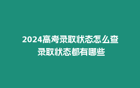 2024高考錄取狀態怎么查 錄取狀態都有哪些