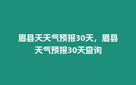 眉縣天天氣預(yù)報(bào)30天，眉縣天氣預(yù)報(bào)30天查詢(xún)