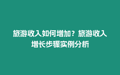 旅游收入如何增加？旅游收入增長步驟實例分析