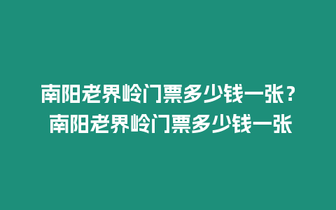 南陽老界嶺門票多少錢一張？ 南陽老界嶺門票多少錢一張