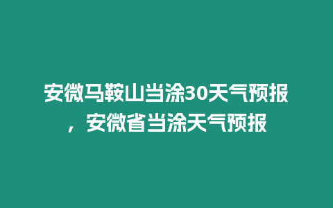 安微馬鞍山當涂30天氣預報，安微省當涂天氣預報