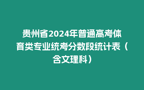 貴州省2024年普通高考體育類專業統考分數段統計表（含文理科）