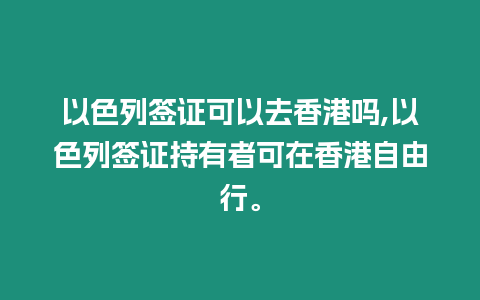 以色列簽證可以去香港嗎,以色列簽證持有者可在香港自由行。