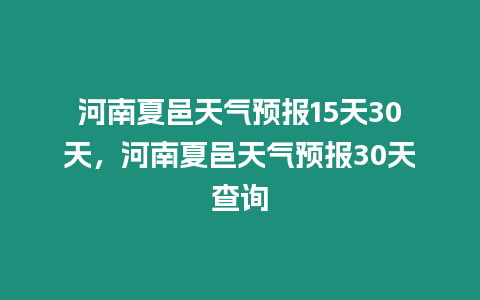 河南夏邑天氣預報15天30天，河南夏邑天氣預報30天查詢