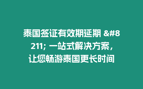 泰國(guó)簽證有效期延期 – 一站式解決方案，讓您暢游泰國(guó)更長(zhǎng)時(shí)間