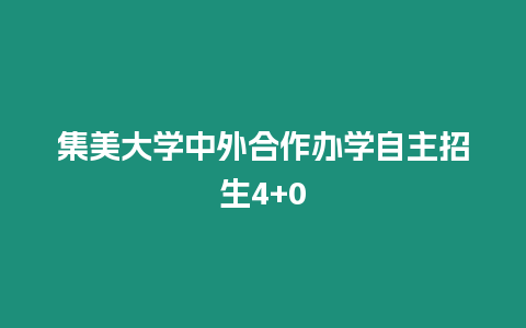 集美大學(xué)中外合作辦學(xué)自主招生4+0