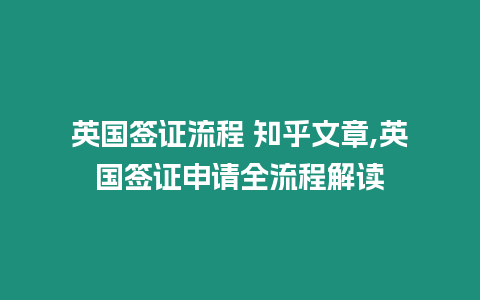 英國簽證流程 知乎文章,英國簽證申請全流程解讀