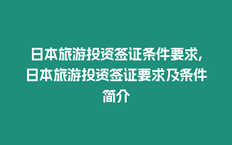 日本旅游投資簽證條件要求,日本旅游投資簽證要求及條件簡介